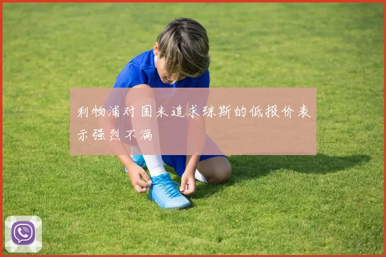 利物浦对国米追求琼斯的低报价表示强烈不满