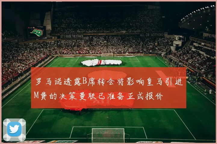 罗马诺透露B席转会将影响皇马引进M费的决策曼联已准备正式报价